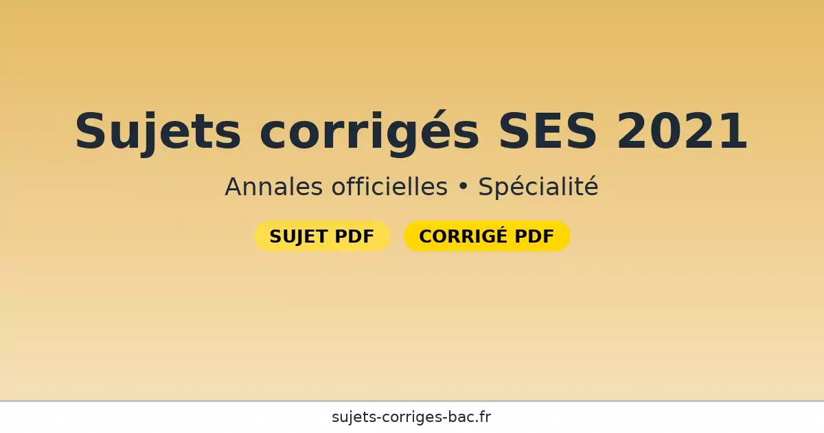 Sujets corrigés SES 2021 annales bac