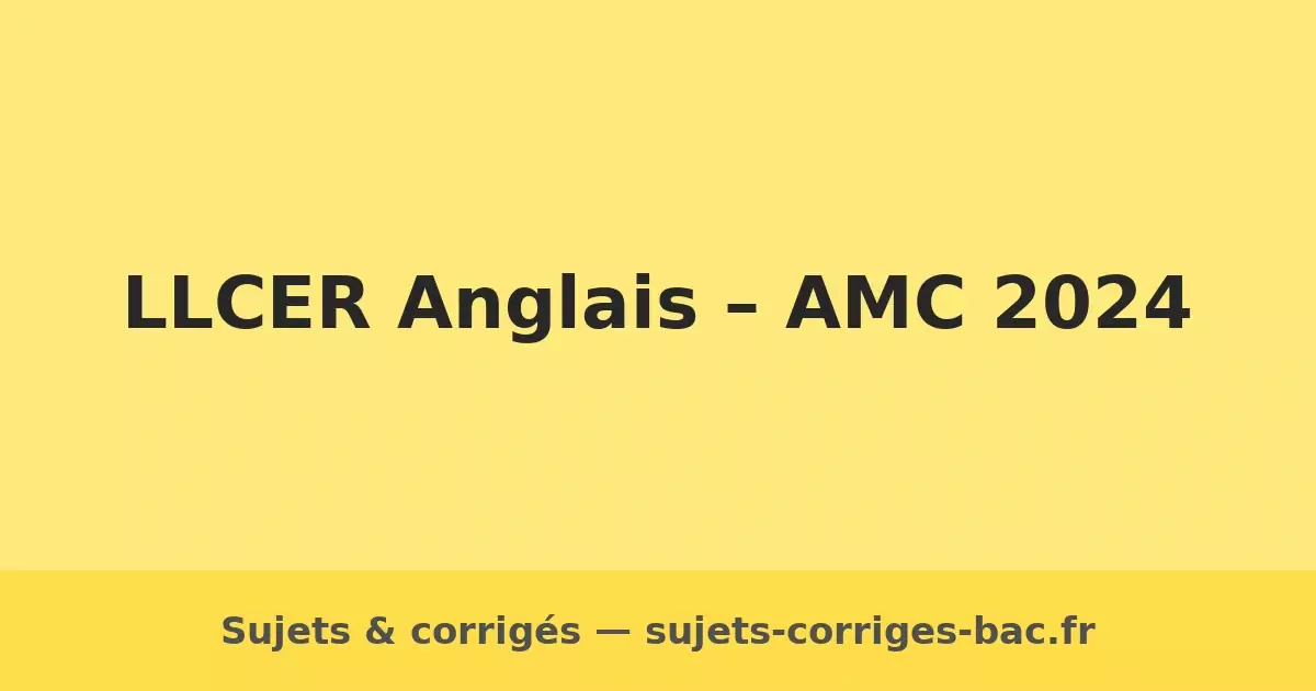 Annales Bac LLCER AMC 2024 – Sujets et corrigés