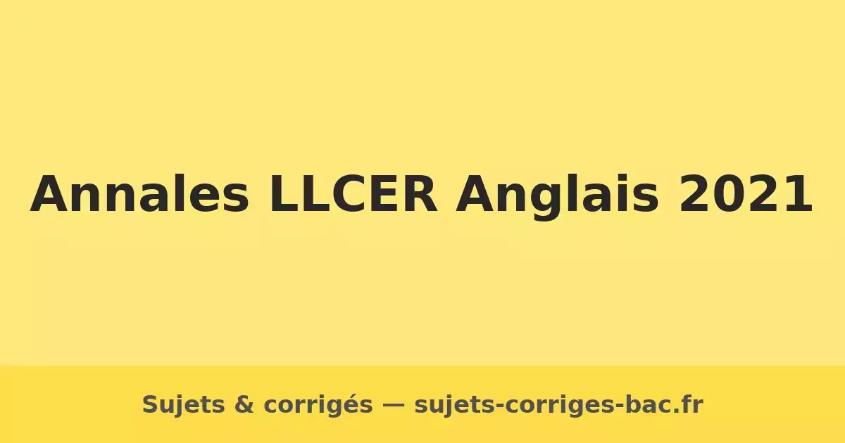 annales-llcer-anglais-2021-sujets-et-corriges