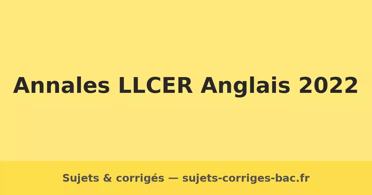 llcer-anglais-2022 sujets corrigés annales bac