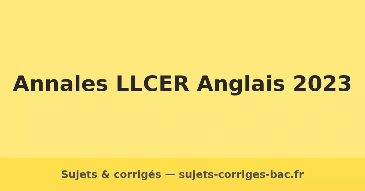 og-llcer-anglais-2023 sujets corrigés annales bac