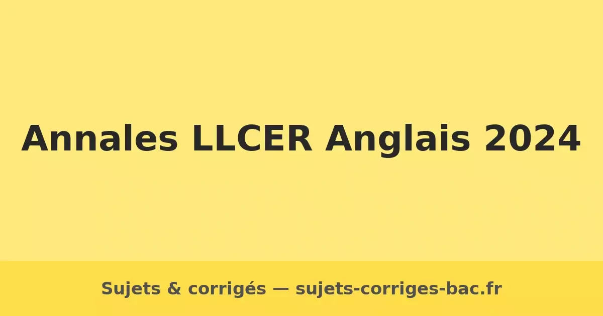 og-llcer-anglais-2024 sujets corrigés bac