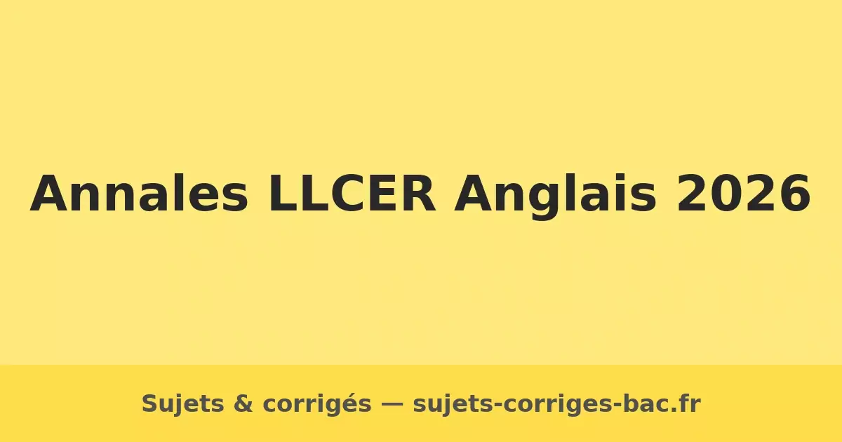 llcer anglais 2026 sujets corrigés bac annales