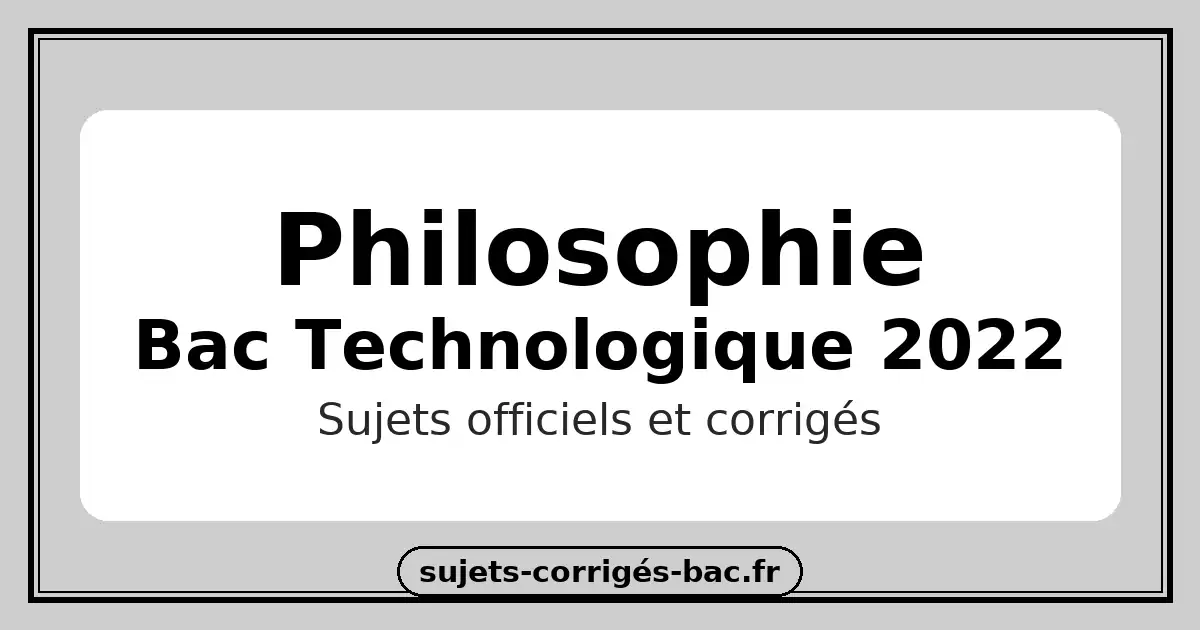 Bac techno Philosophie — Annales 2022 (STMG/ST2S/STI2D)