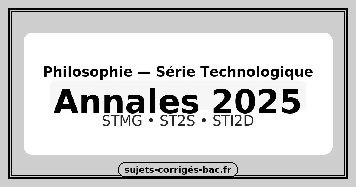 philosophie techno 2025 stmg st2i st2s sujets corrigés bac annales